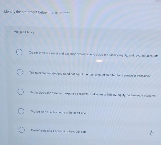  Identify the statement below that is correct Multiple Choice O Credits