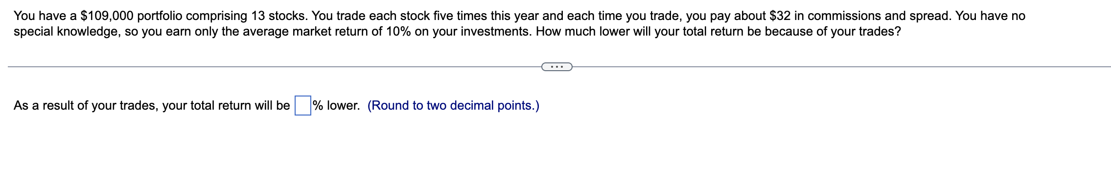 You have a $109,000 portfolio comprising 13 stocks. You trade each