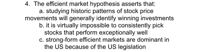  4. The efficient market hypothesis asserts that: a. studying historic patterns
