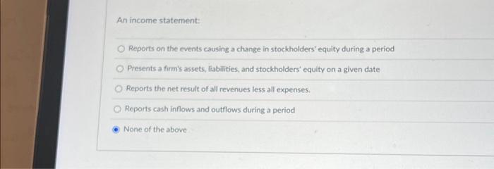  An income statement: Reports on the events causing a change in