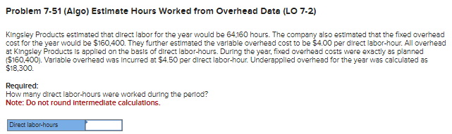  Problem 7.51(Algo) Estimate Hours Worked from Overhead Data (LO 7-2) Kingsley