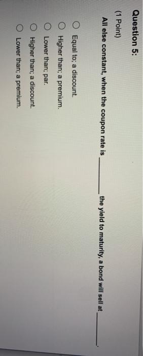  Question 5: (1 Point) All else constant, when the coupon rate