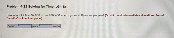 Problem 4-32 Solving for Time (LG4-8) How long will it take
