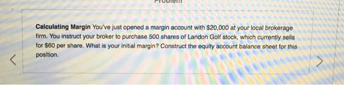 Calculating Margin You've just opened a margin account with $20,000 at