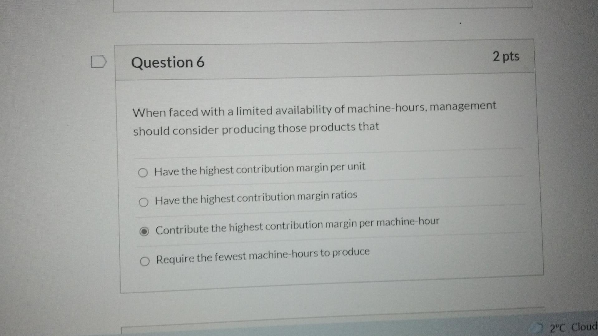 Question 6 2 pts When faced with a limited availability of