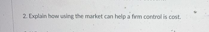  2. Explain how using the market can help a firm control