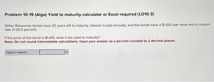 Problem 10-19 (Algo) Yield to maturity-calculator or Excel required [LO10-3] Stilley