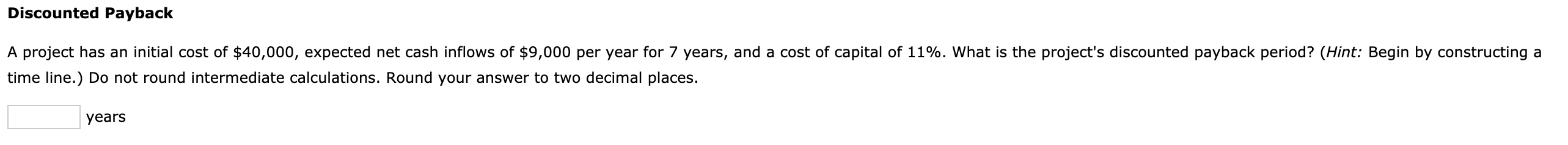 Please be descriptive and show all work step-by-step. Discounted Payback A project
