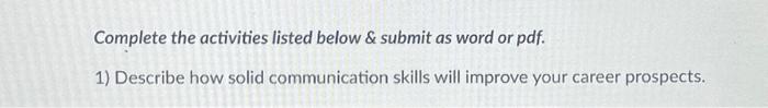  1) Describe how solid communication skills will improve your career prospects.