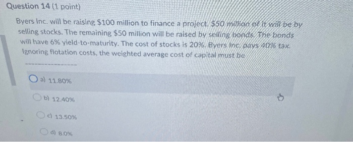  Question 14 (1 point) Byers Inc. will be raising $100 million