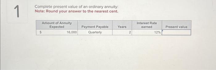  1 Complete present value of an ordinary annuity: Note: Round your