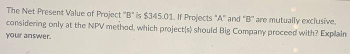 used for the questions) The Net Present Value of Project "B" is