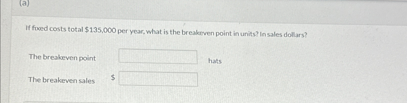  If fixed costs total $135,000 per year, what is the breakeven