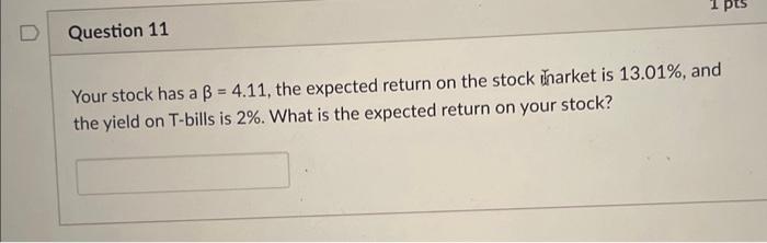  Your stock has a =4.11, the expected return on the stock