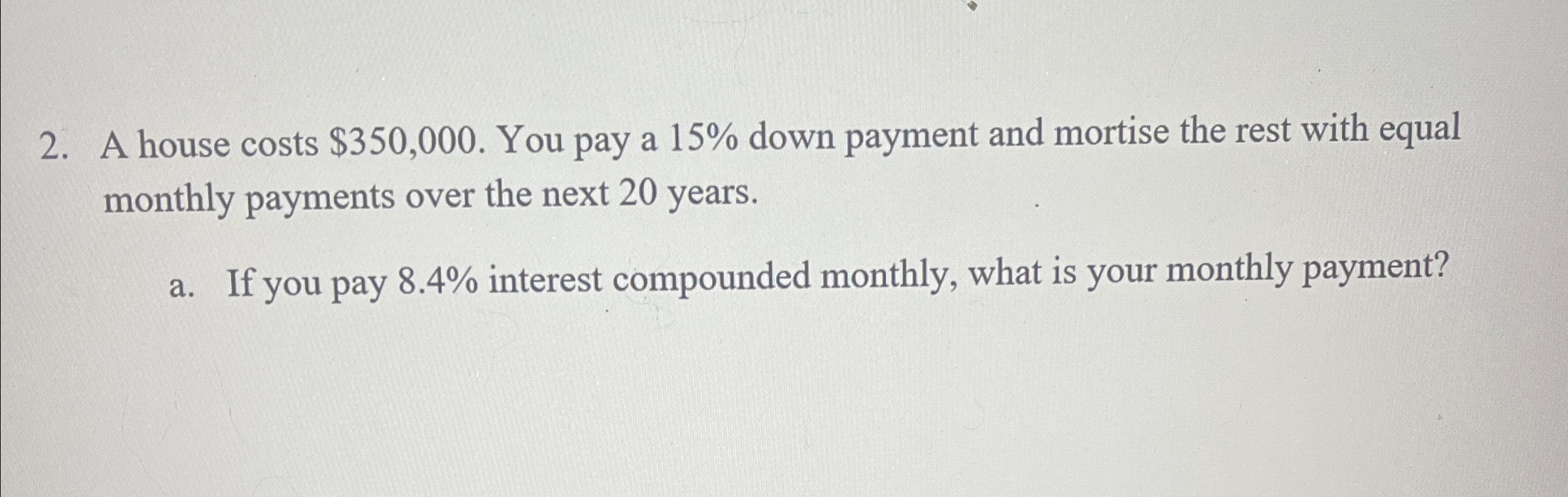 A house costs $350,000. You pay a 15% down payment and