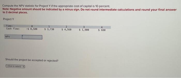  Compute the NPV statistic for Project Y if the appropriate cost