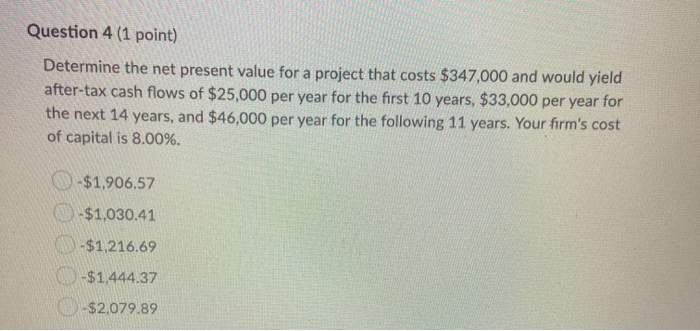  Question 4 (1 point) Determine the net present value for a