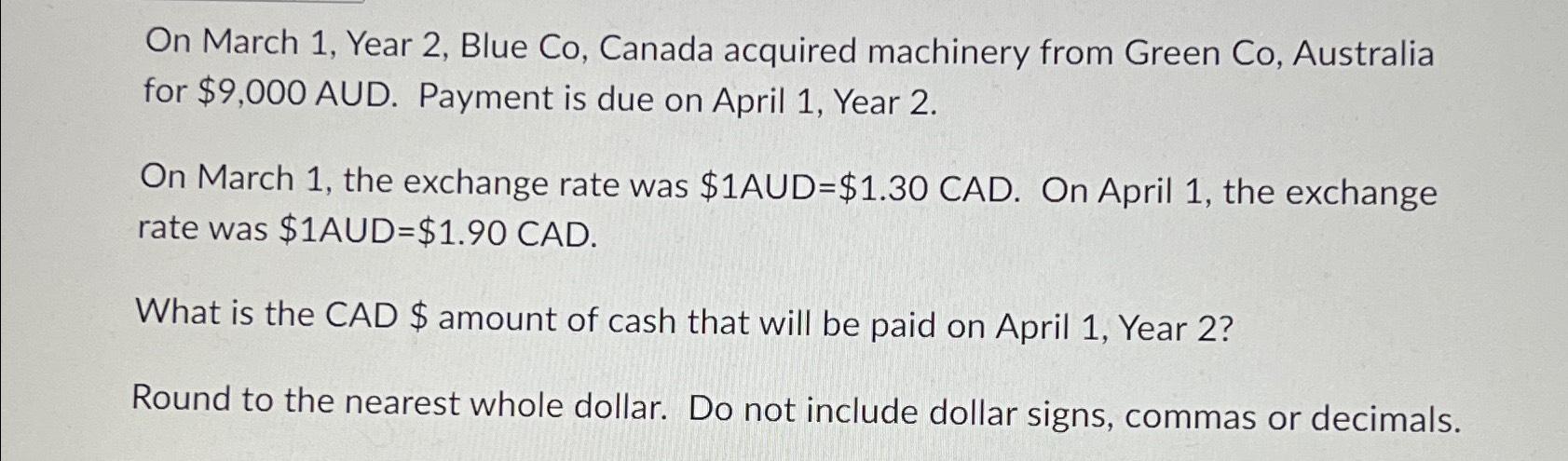  On March 1, Year 2, Blue Co, Canada acquired machinery from