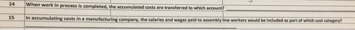  14 When work in process is completed, the accumulated costs are