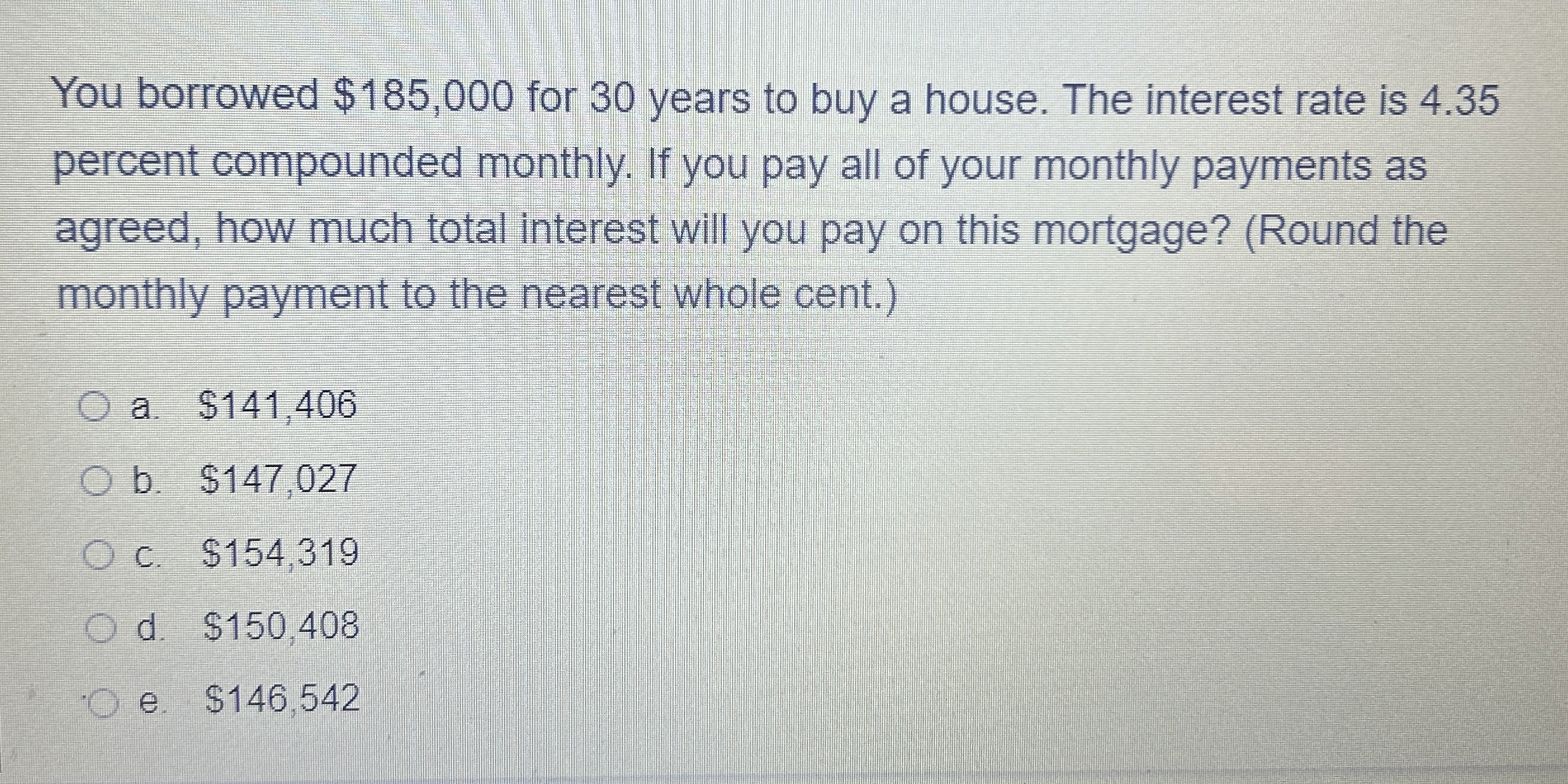  You borrowed $185,000 for 30 years to buy a house. The
