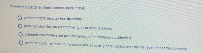  Preferred stock differs from common stock in that O preferred stock