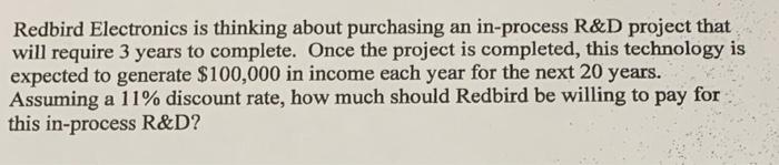  Redbird Electronics is thinking about purchasing an in-process R&D project that