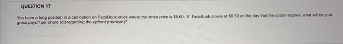  QUESTION 17 You have a long position in a call option