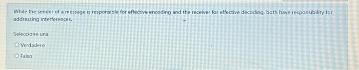  While the sender of a message is responsible for effective encoding
