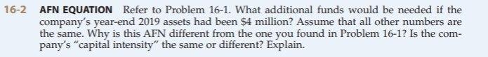  16-2 AFN EQUATION Refer to Problem 16-1. What additional funds would