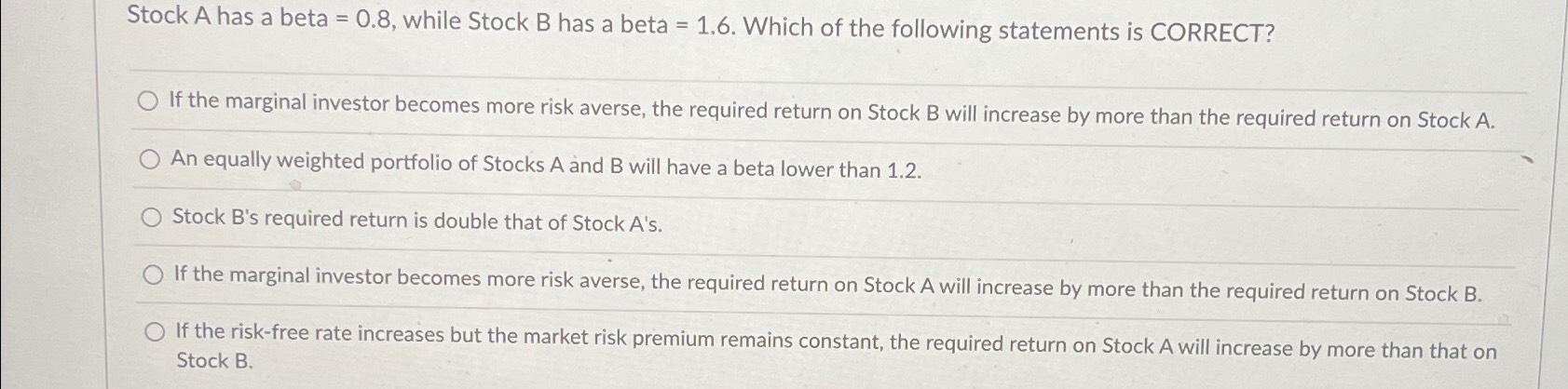 Stock A has a beta =0.8, while Stock B has a