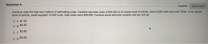  Question 4 5 points Save Answer Cardinal uses the high-low method
