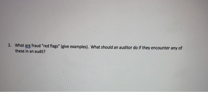  What are fraud "red flags" (give examples). What should an auditor