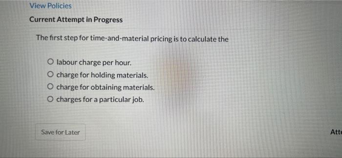  View Policies Current Attempt in Progress The first step for time-and-material