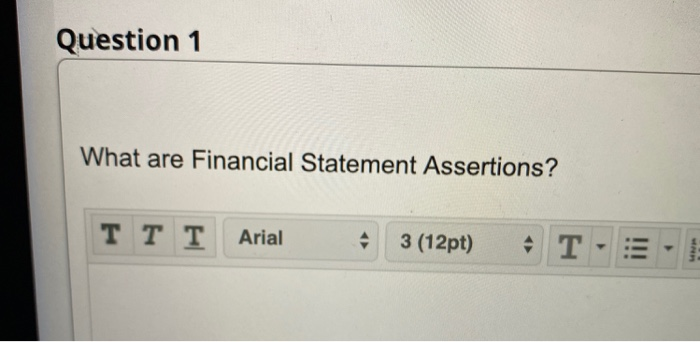  Question 1 What are Financial Statement Assertions? T T T Arial
