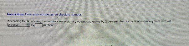  Instructions: Enter your answer as an absolute number According to Okun's
