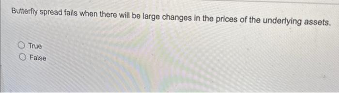  Butterfly spread fails when there will be large changes in the