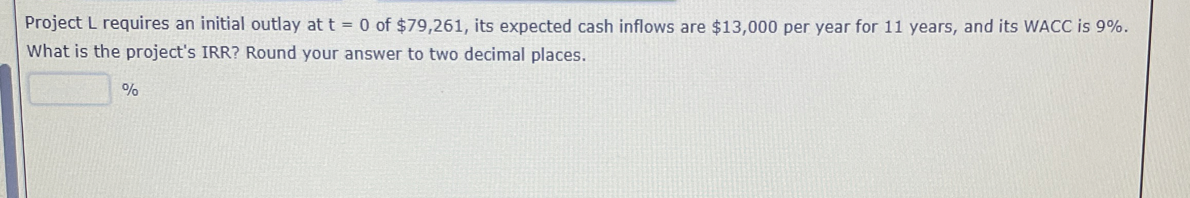  Project L requires an initial outlay at t=0 of $79,261, its