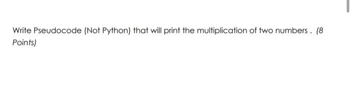  Write Pseudocode (Not Python) that will print the multiplication of two