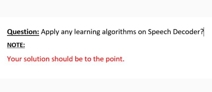  Question: Apply any learning algorithms on Speech Decoder? NOTE: Your solution