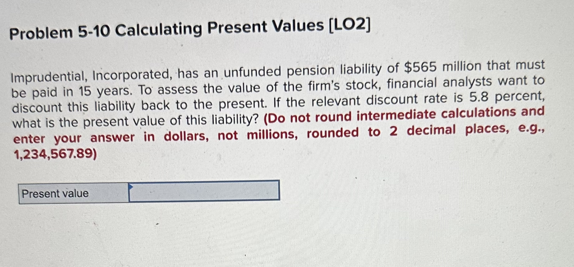  Problem 5-10 Calculating Present Values [LO2] Imprudential, Incorporated, has an unfunded
