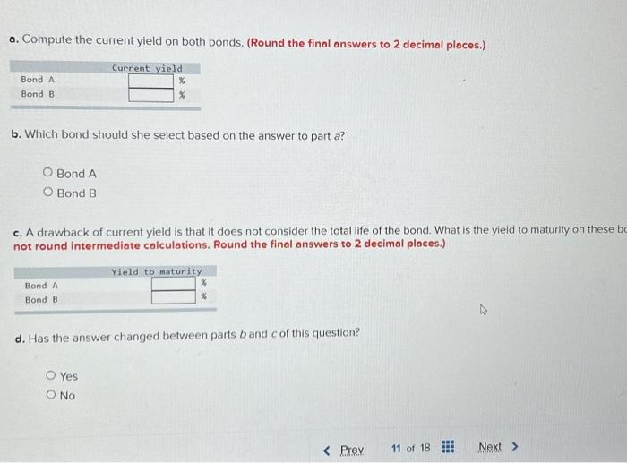  a. Compute the current yield on both bonds. (Round the final