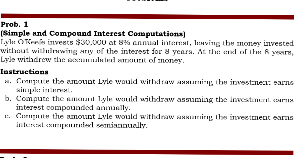  Prob. 1 (Simple and Compound Interest Computations) Lyle O'Keefe invests $30,000