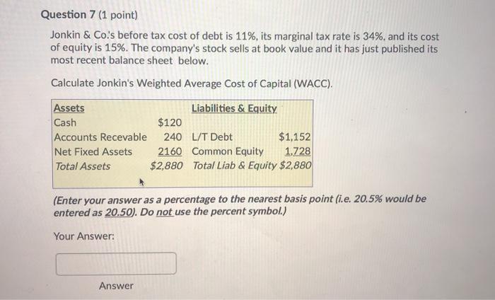  Question 7 (1 point) Jonkin & Co's before tax cost of