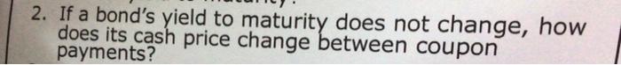  2. If a bond's yield to maturity does not change, how