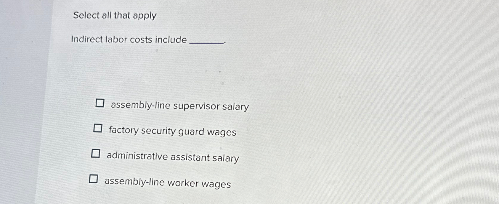  Select all that apply Indirect labor costs include assembly-line supervisor salary