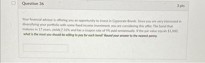  D Question 36 3 pts Your financial advisor is offering you