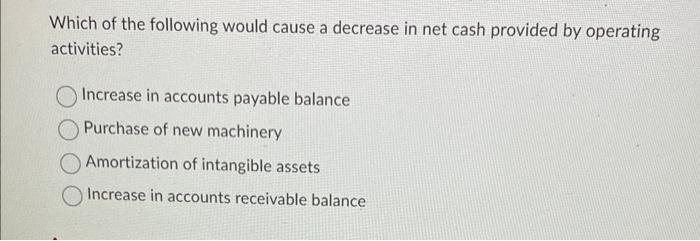  Which of the following would cause a decrease in net cash