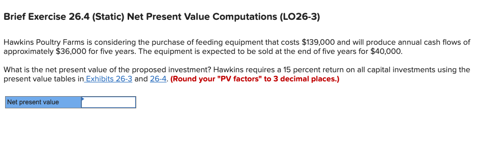 Brief Exercise 26.4 (Static) Net Present Value Computations (LO26-3) Hawkins Poultry