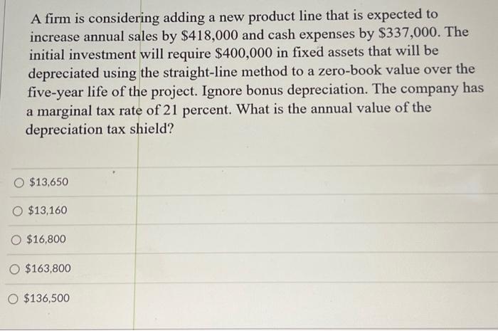  A firm is considering adding a new product line that is