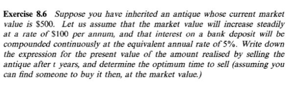 Exercise 8.6 Suppose you have inherited an antique whose current market